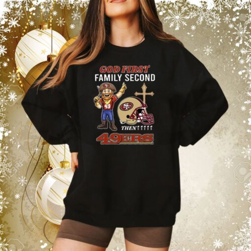 God First Family Second Then 49ers Sweatshirt