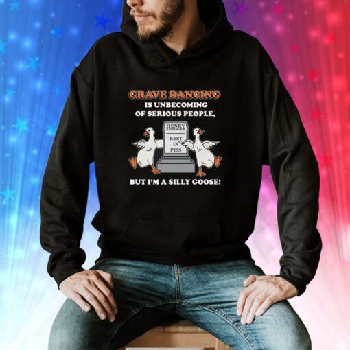 Grave Dancing Is Unbecoming Of Serious People, But I'm A Silly Goose hoodie