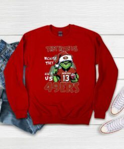 Grinch They Hate Us Because They Ain’t Us 49Ers San Francisco 49ers Sweatshirt