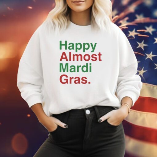 Happy Almost Mardi Gras Sweatshirt