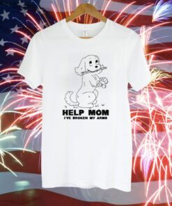 Help Mom I've Broken My Arms T-Shirt