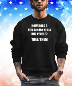 How Does A Non-Binary Ninja Kill People They Them Shirt