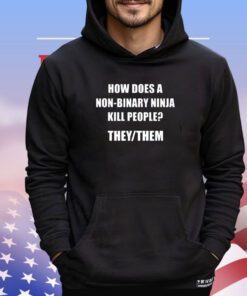 How Does A Non-Binary Ninja Kill People They Them Shirt