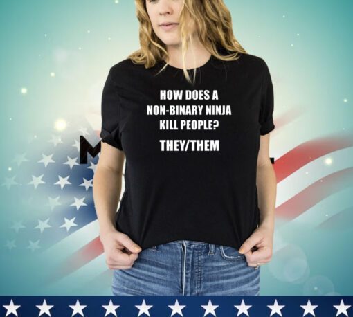 How Does A Non-Binary Ninja Kill People They Them Shirt