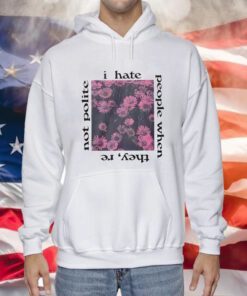 I Hate People When They’re Not Polite Hoodie
