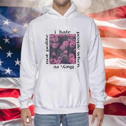 I Hate People When They’re Not Polite Hoodie