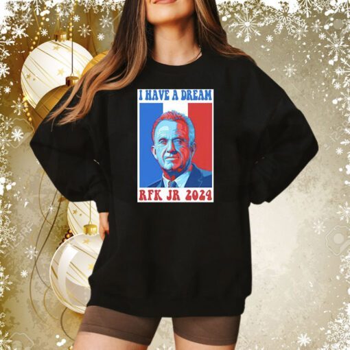 Official I Have A Dream Rfk Jr 2024 Sweatshirt