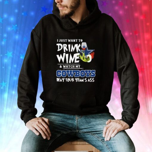 I Just Want To Drink Wine Watch My Dallas Cowboys Beat Your Teams Ass Hoodie