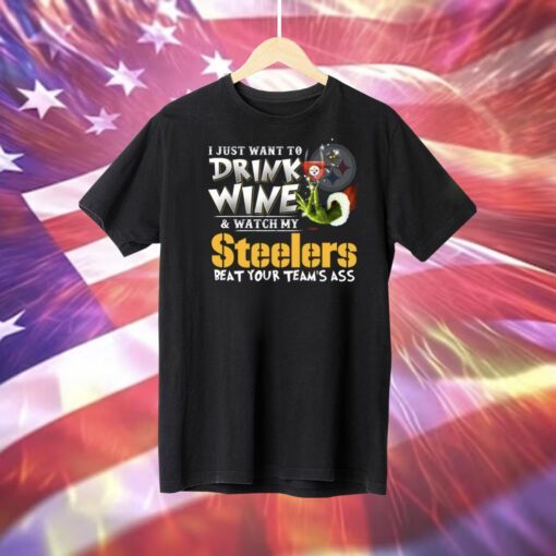 I Just Want To Drink Wine & Watch My Pittsburgh Steelers Beat Your Team’s Ass T-Shirt