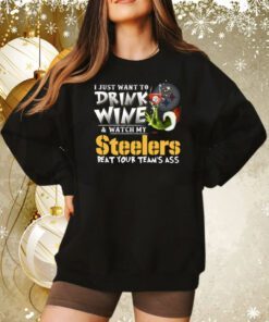 I Just Want To Drink Wine & Watch My Pittsburgh Steelers Beat Your Team’s Ass Tee Shirt