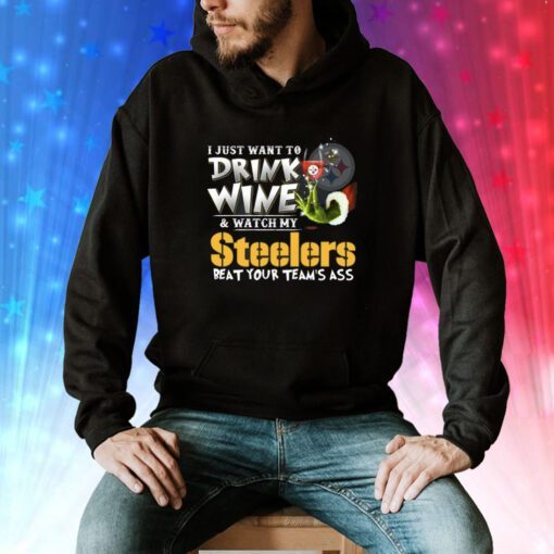 I Just Want To Drink Wine & Watch My Pittsburgh Steelers Beat Your Team’s Ass Tee Shirts