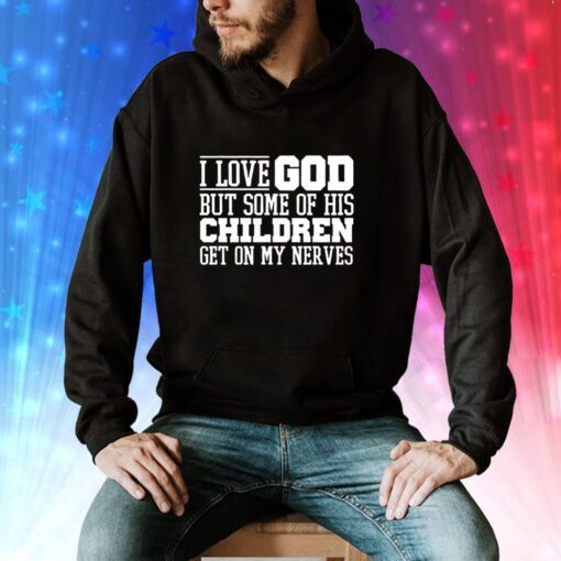 I Love God But Some Of His Children Get On My Nerves Hoodie