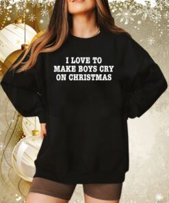 I Love To Make Boys Cry On Christmas Sweatshirt