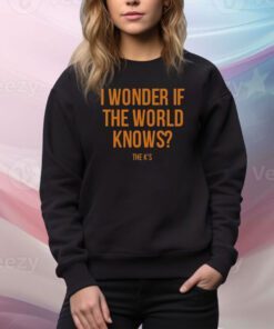 I Wonder If The World Knows Hoodie TShirts