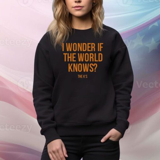 I Wonder If The World Knows Hoodie TShirts