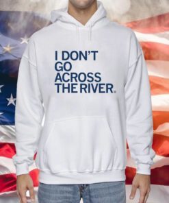 I don't go across the river Hoodie
