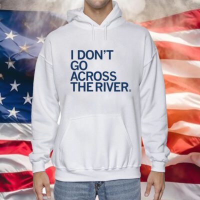 I don't go across the river Hoodie