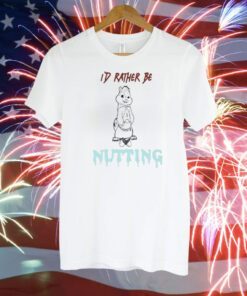 I’d Rather Be Nutting T-Shirt