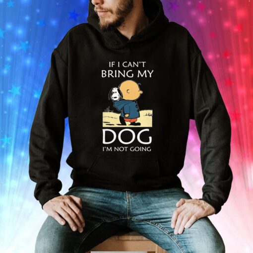 If I Can’t Bring My Dog I’m Not Going Snoopy Hoodie