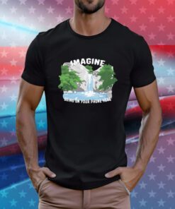 Imagine Being On Your Phone Here T-Shirt