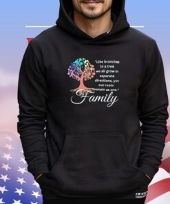 Like branches in a tree we all grow in separate directions yet our roots remain as one family shirt