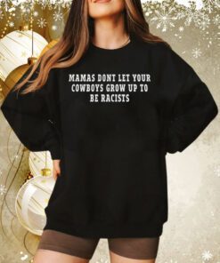 Mamas Don’t Let Your Cowboys Grow Up To Be Racists Sweatshirt