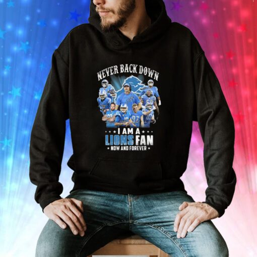 Never Back Down I Am A Lions Fan Now And Forever Hoodie