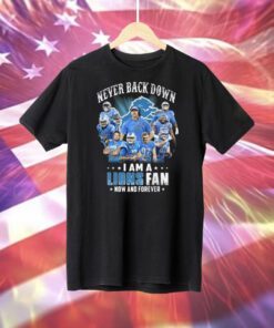 Never Back Down I Am A Lions Fan Now And Forever T-Shirt