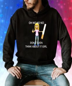 Oh No No No Don’t Even Think About It Girl Hoodie