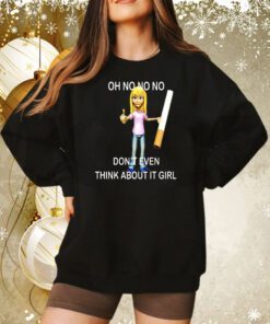 Oh No No No Don’t Even Think About It Girl Sweatshirt