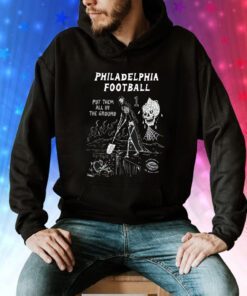 Philadelphia Put Them All In The Ground Sweatshirt