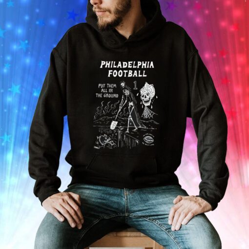 Philadelphia Put Them All In The Ground Sweatshirt