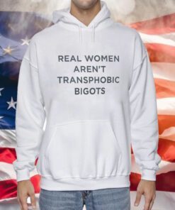 Real Women Aren’t Transphobic Bigots Hoodie