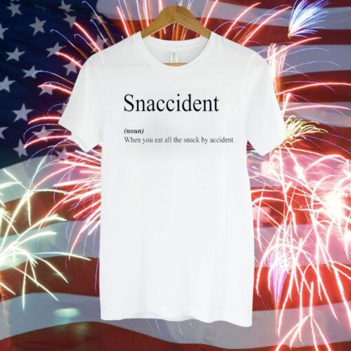 Snaccident When You Eat All The Snack By Accident Shirt