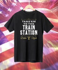 Take Em To The Train Station Dutton Ranch Shirt