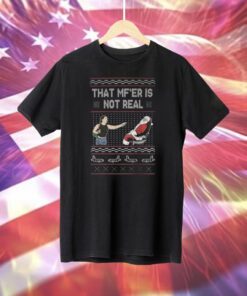 That MF’er Is Not Real Ugly Christmas TShirt