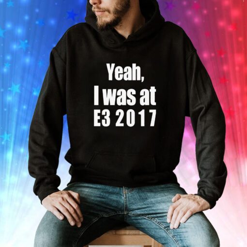 Yeah I Was At E3 2017 Hoodie