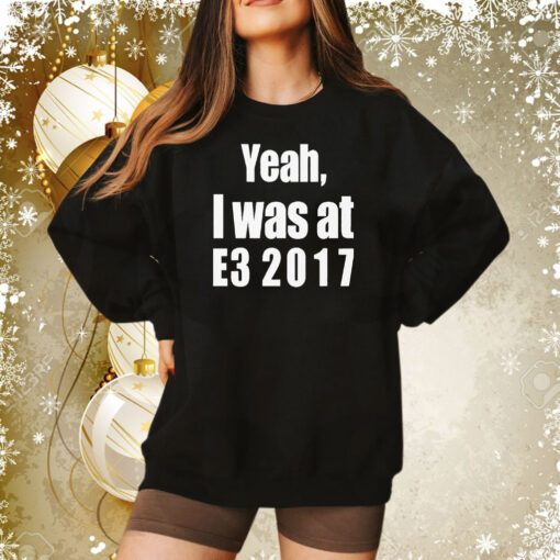 Yeah I Was At E3 2017 Sweatshirt