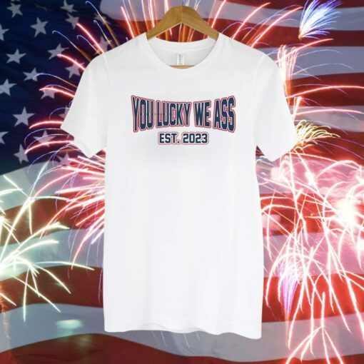 You Lucky We Ass est. 2023 New England TShirt