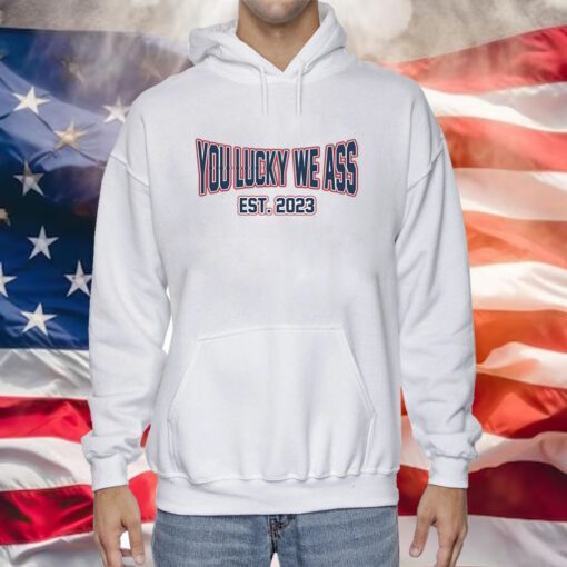 You Lucky We Ass est. 2023 New England Sweatshirts