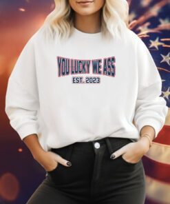 You Lucky We Ass est. 2023 New England Sweatshirt