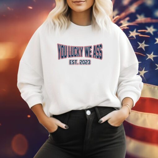 You Lucky We Ass est. 2023 New England Sweatshirt