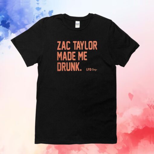 Zac Taylor Made Me Drunk TShirts