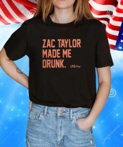 Zac Taylor Made Me Drunk T-Shirts