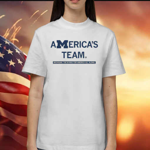 America's team Michigan the M was for America all along Shirt