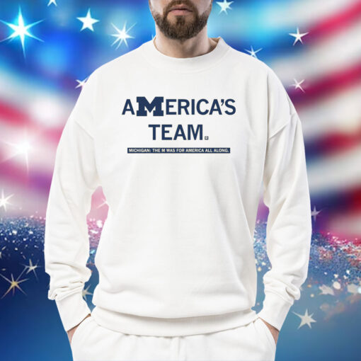 America's team Michigan the M was for America all along Sweatshirt