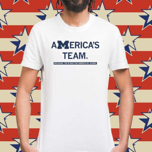 America's team Michigan the M was for America all along Shirt