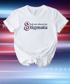 Ask Me About My Stigmata T-Shirt