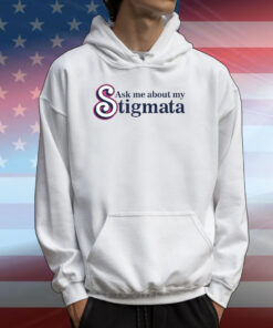 Ask Me About My Stigmata T-Shirts
