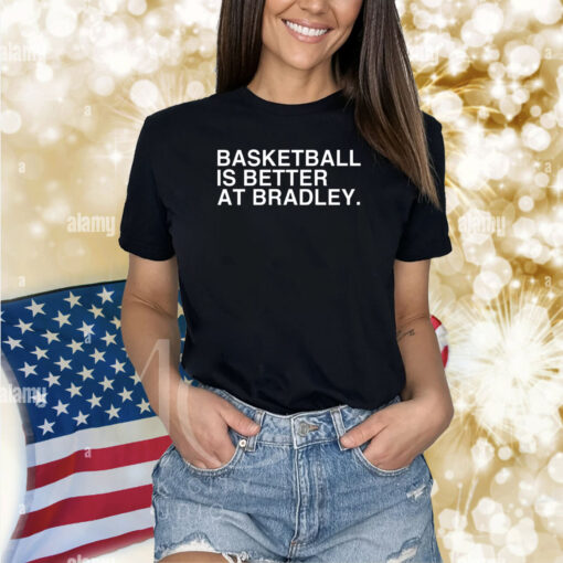 Basketball Is Better At Bradley Shirts